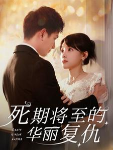 死期将至的华丽复仇（100集）精彩短剧来袭