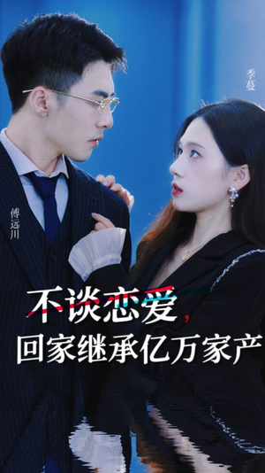 不谈恋爱，回家继承亿万家产（18集）精彩短剧抢先看