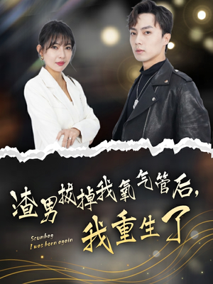 渣男拔掉我氧气管后，我重生了（90集）免费观看就是爽