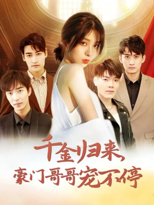 千金归来豪门哥哥宠不停（99集）短剧完整版免费