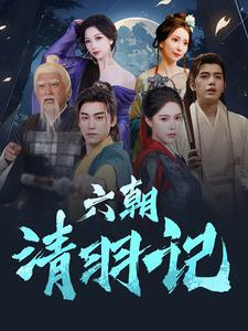 六朝清羽记（34集）男频短剧推荐