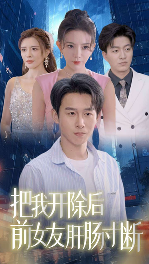 把我开除后前女友肝肠寸断（80集）全集一网打尽