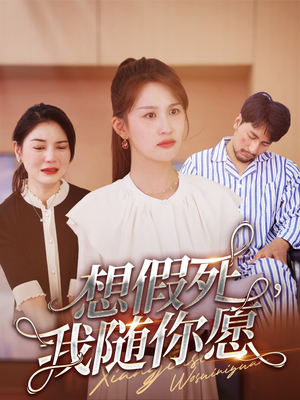 想假死，我随你愿（33集）短剧分享片段