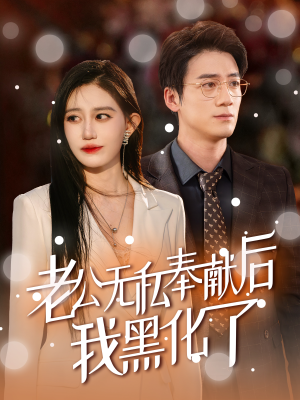 老公无私奉献后我黑化了（41集）火爆短剧抢先看