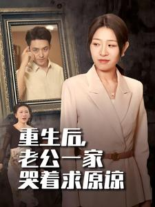 重生后，老公一家哭着求原谅（34集）正能量短剧分享