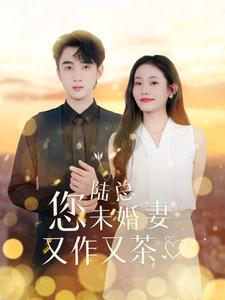 陆总您未婚妻又作又茶（100集）在哪里可以全集
