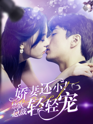 娇妻还小！禁欲总裁轻轻宠（77集）穿越短剧推荐