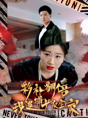 彩礼翻倍我逮捕女友全家（65集）最火的短剧