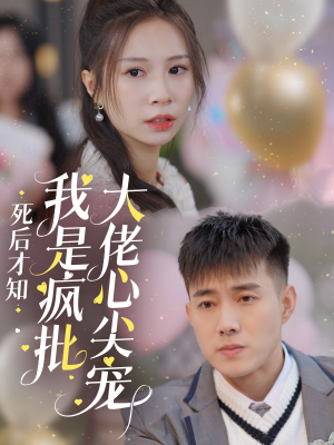 死后才知我是疯批大佬心尖宠（66集）好看上头的短剧