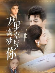 万里高空梦与你（99集）热播短剧抢先看