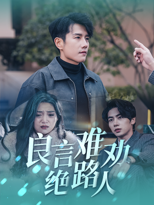 良言难劝绝路人（51集）超爽短剧推荐