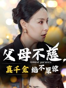 父母不慈，真千金绝不原谅（67集）爆款热门短剧