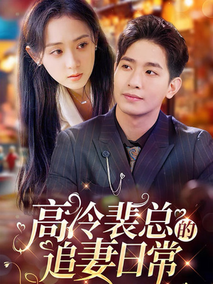 高冷裴总的追妻日常（49集）小短剧抢先看