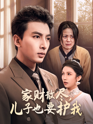 家财散尽，儿子也要护我（60集）精彩短剧看全集