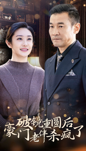 破镜重圆后豪门老伴杀疯了（56集）热门短剧大全