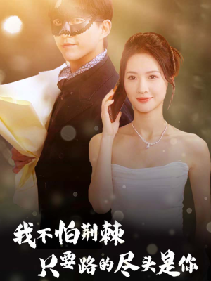 我不怕荆棘只要路的尽头是你（57集）每日短剧追不停
