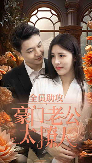 全员助攻豪门老公太撩人（73集）爆款短剧抢先看