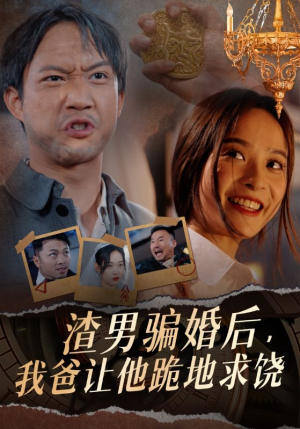 渣男骗婚后，我爸让他跪地求饶（37集）超好看的短剧