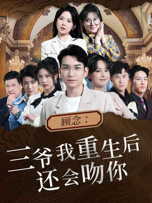 顾念：三爷我重生后还会吻你（103集）不用花钱看全剧