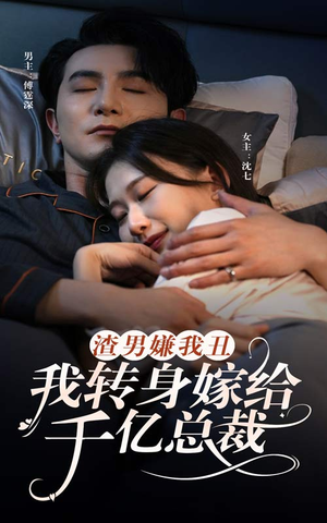 渣男嫌我丑，我转身嫁给千亿总裁（86集）抢先看热门短剧