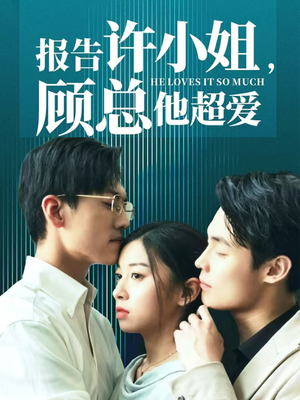 报告许小姐，顾总他超爱（76集）一口气看完全集
