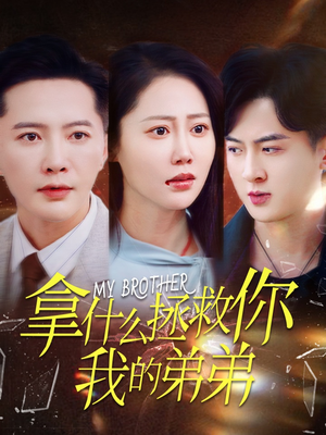 拿什么拯救你我的弟弟(64集) 拿什么拯救你我的弟弟(64集)短剧也太好看了