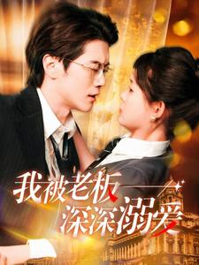 我被老板深深溺爱（102集）超甜短剧分享