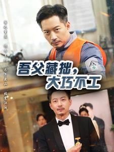 吾父藏拙，大巧不工（60集）每日分享短剧