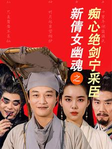 新倩女幽魂之痴心绝剑宁采臣（30集）超火短剧抢先看