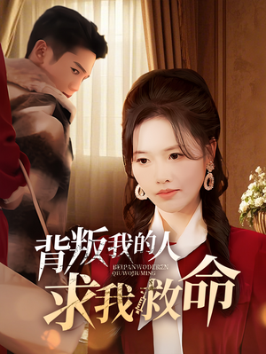 背叛我的人求我救命（55集） 热播短剧分享