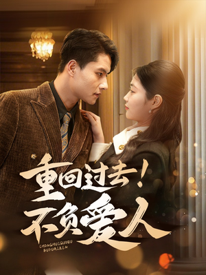 重回过去！不负爱人（69集） 短剧解说热门