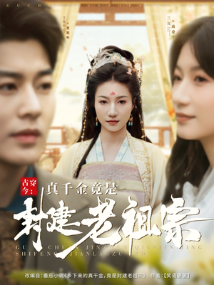 古穿今：真千金竟是封建老祖宗（84集） 热播短剧排行榜