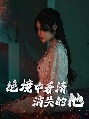 绝境中看清消失的他（31集）短剧在哪里看