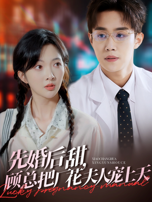 先婚后甜，顾总把厂花夫人宠上天（78集）全集都在这里了