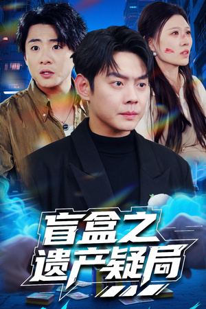 盲盒之遗产疑局（57集） 最热短剧推荐