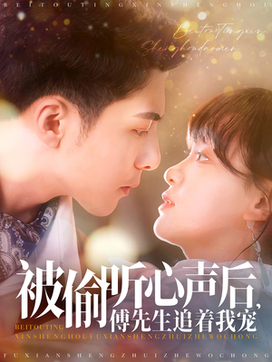 被偷听心声后，傅先生追着我宠（81集） 免费短剧看不停