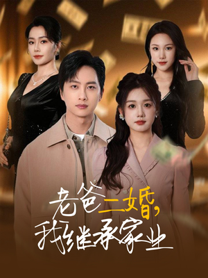 老爸二婚，我继承家业（55集） 热播短剧抢先看