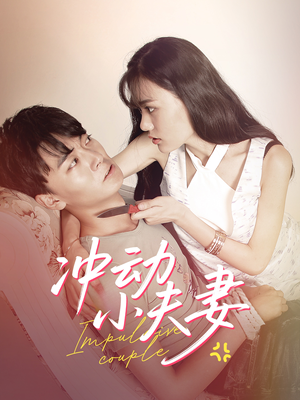 冲动小夫妻（36集） 短剧热播抢先看