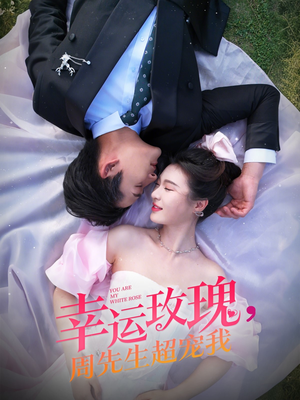 幸运玫瑰，周先生超宠我（74集）好看短剧推荐