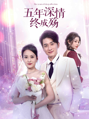 五年深情终成殇（49集）免费短剧片段