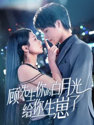 顾先生你的白月光给你生崽了（68集）火热短剧抢先看