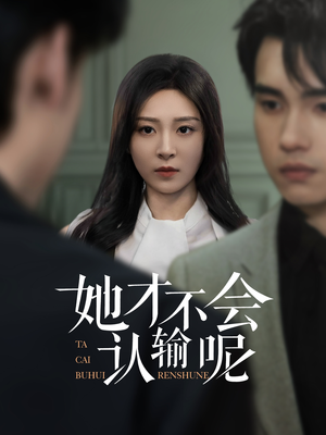 她才不会认输呢(58集) 她才不会认输呢(58集)好看短剧推荐