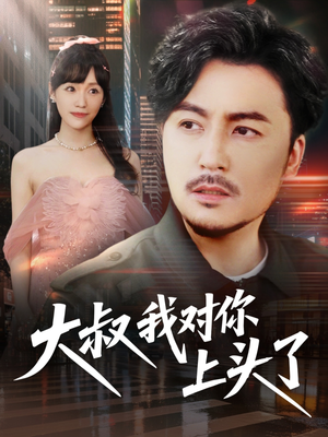 大叔我对你上头了（74集）无需充值尽情看