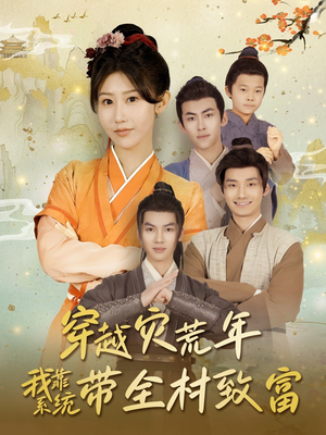 穿越灾荒年我靠系统带全村致富（100集）独家资源免费看