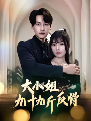 大小姐九十九斤反骨（64集）好看又上头短剧