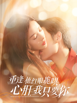 重逢他红眼跪哄，心肝，我只要你（84集）短剧推荐上热门