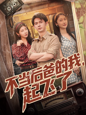 不当后爸的我，起飞了（81集）短剧分享片段