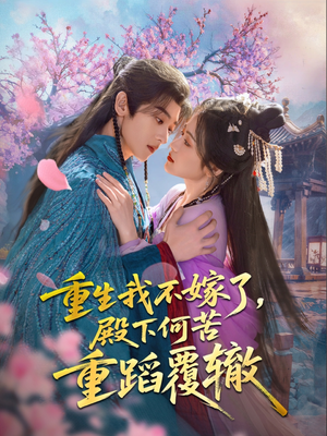 重生我不嫁了，殿下何苦重蹈覆辙（76集）熬夜追短剧