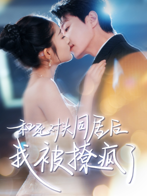 和死对头同居后我被撩疯了（77集）高分佳作免费看