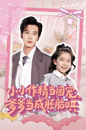 小小作精当团宠爹爹当成胚胎哄（66集）短剧抢先看全集
